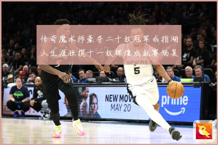 传奇魔术师豪夺二十枚冠军戒指湖人生涯独揽十一枚辉煌成就赛场复盘-深度解析